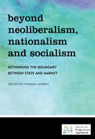 Beyond Neoliberalism, Nationalism and Socialism Rethinking the Boundary Between State and Market