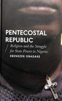 Pentecostal Republic Religion and the Struggle for State Power in Nigeria