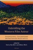 Unbridling the Western Film Auteur Contemporary, Transnational and Intertextual Explorations