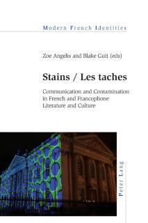 Stains / Les taches Communication and Contamination in French and Francophone Literature and Culture