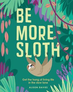 Be More Sloth Get the Hang of Living Life in