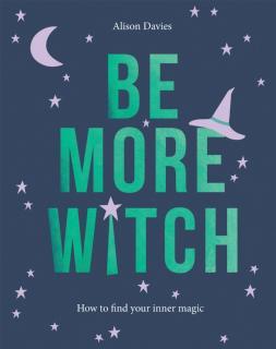 Be More Witch How to Find Your Inner Magic