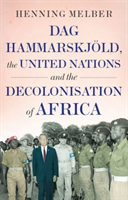 Dag Hammarskjold, the United Nations, and the Decolonisation of Africa 
