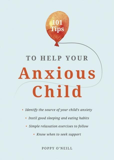 101 Tips to Help Your Anxious Child Ways to Help Your Child Overcome Their Fears and Worries