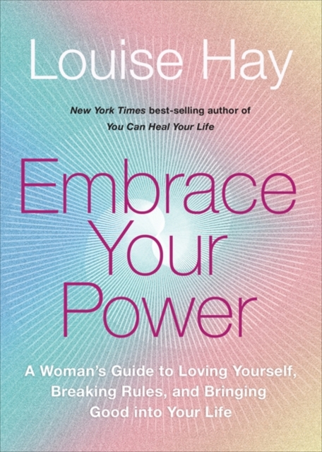 Embrace Your Power A Womanâs Guide to Loving Yourself, Breaking Rules and Bringing Good into Your Life