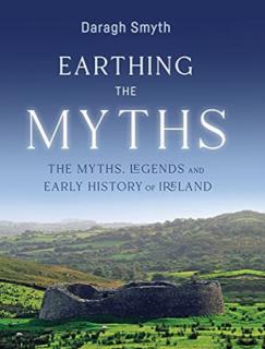 Earthing the Myths The Myths, Legends and Early History of Ireland