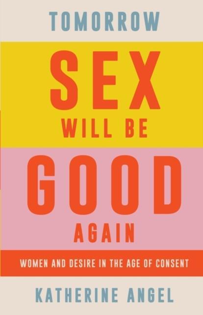 Tomorrow Sex Will Be Good Again Women and Desire in the Age of Consent