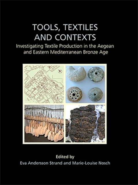 Tools, Textiles and Contexts Investigating Textile Production in the Aegean and Eastern Mediterranean Bronze Age