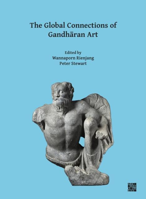 Global Connections of Gandharan Art Proceedings of the Third International Workshop of the Gandhara Connections Project, University of Oxford, 18th-19th March, 2019