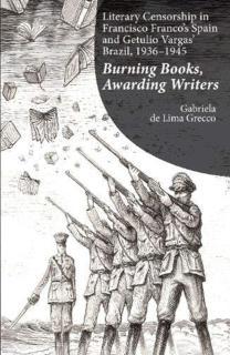 Literary Censorship in Francisco Franco's Spain and Getulio Vargas' Brazil, 1936-1945 Burning Books, Awarding Writer