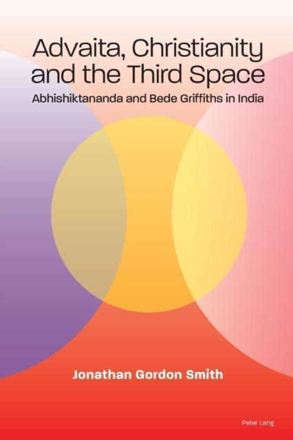 Advaita, Christianity and the Third Space Abhishiktananda and Bede Griffiths in India