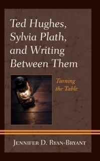 Ted Hughes, Sylvia Plath, and Writing Between Them Turning the Table
