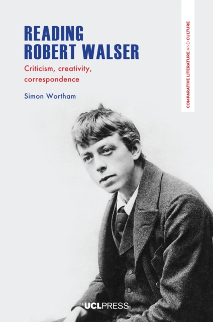 Reading Robert Walser Criticism, Creativity, Correspondence