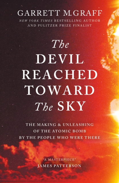 Devil Reached Toward the Sky The Making and Unleashing of the Atomic Bomb - By The People Who Were There