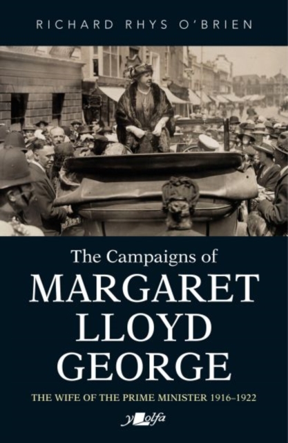Campaigns of Margaret Lloyd George, The - The Wife of the Prime Minister 1916-1922 The Wife of the Prime Minister 1916-1922