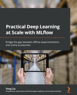 Practical Deep Learning at Scale with MLflow Bridge the gap between offline