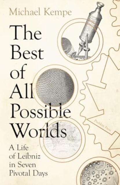 Best of All Possible Worlds A Life of Leibniz in Seven Pivotal Days