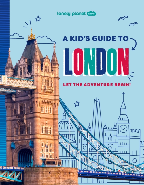 Lonely Planet Kids A Kid's Guide to London Let the Adventure Begin!