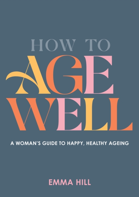 How to Age Well A Womanâs Guide to Happy, Healthy Ageing