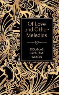 Of Love and Other Maladies A collection of poetry by Doug