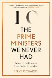 Prime Ministers We Never Had Success and Failure from Butler to Corbyn