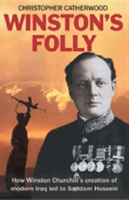 Winston's Folly How Winston Churchill's Creation of Modern Iraq led to Saddam Hussein