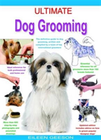 Ultimate Dog Grooming The Definitive Guide to Dog Grooming, Written and Compiled by a Team of Top International Groomers