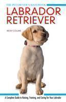 Labrador Retriever A Complete Guide to Raising, Training and Caring for Your Labrador