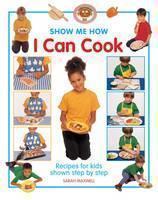 Show Me How: I Can Cook Recipes for Kids Shown Step by Step