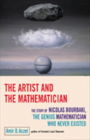 Artist and the Mathematician The Story of Nicolas Bourbaki, the Genius Mathematician Who Never Existed