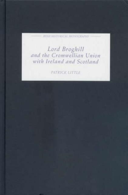 Lord Broghill and the Cromwellian Union with Ireland and Scotland 