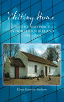 Writing Home Poetry and Place in Northern Ireland, 1968-2008