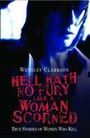 Hell Hath No Fury Like a Woman Scorned True Stories of Women Who Kill