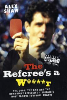 Referee's a W****r The Good, the Bad and the Downright Offensive - Britain's Most Famous Football Chants