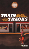 Train Tracks Work, Play and Politics on the Railways