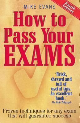 How To Pass Your Exams 4th Edition Proven Techniques for Any Exam