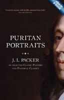 Puritan Portraits J. I. Packer on Selected Classic Pastors and Pastoral Classics