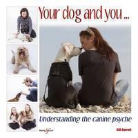 Your Dog and You Understanding the Canine Psyche