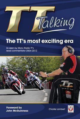 TT Talking - the TT's Most Exciting Era As Seen by Manx Radio TT's Lead Commentator 2004-2012