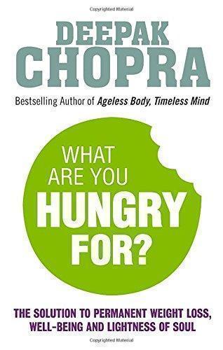What Are You Hungry For? The Chopra Solution to Permanent Weight Loss, Well-Being and Lightness of Soul