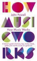 How Music Works A listener's guide to harmony, keys, broken chords, perfect pitch and the secrets of a good tune