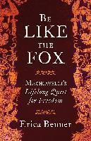 Be Like the Fox Machiavelli's Lifelong Quest f