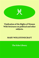 Vindication of the Rights of Women with Strictures on Political and Other Subjects. 