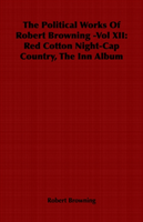 Political Works Of Robert Browning -Vol XII Red Cotton Night-Cap Country,