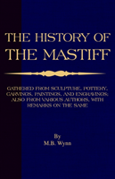 History of the Mastiff Gathered from Sculpture, Pottery, Carvings, Paintings and Engravings; Also from Various Authors,