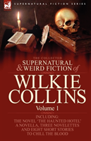 Collected Supernatural and Weird Fiction of Wilkie Collins Volume 1-Contains One Novel 'The Haunted Hotel', One Novella 'Mad Monkton', Three Novelettes 'mr