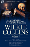 Collected Supernatural and Weird Fiction of Wilkie Collins Volume 2-Contains one novel 'The Two Destinies', three novellas 'The Frozen deep', 'Sister Rose' and 'The Yellow Mask' and two short stories to chill the blood