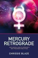 Mercury Retrograde - Your Survival Guide to Astrology`s Most Precarious Time of Year 