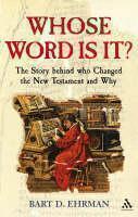 Whose Word is it? The Story Behind Who Changed The New Testament and Why