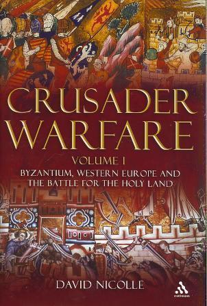 Crusader Warfare Volume I Byzantium, Western Europe and the Battle for the Holy Land
